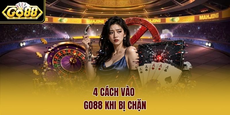 4 cách vào Go88 khi bị chặn 4 cách vào Go88 khi bị chặn