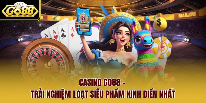 Casino Go88 - Trải nghiệm loạt siêu phẩm kinh điển nhất