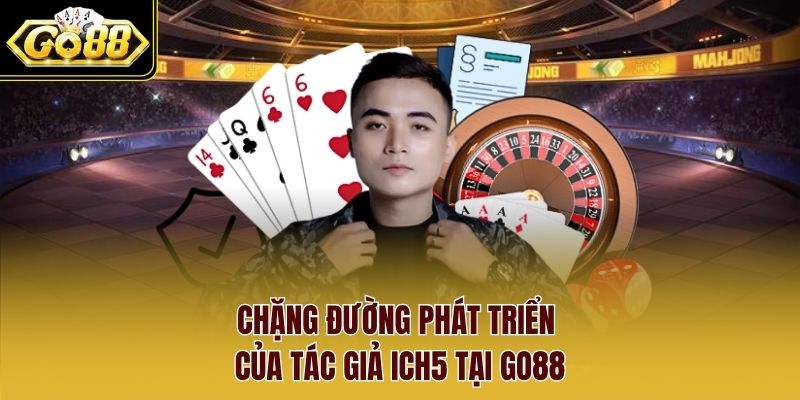 Chặng đường phát triển của tác giả Ich5 tại Go88 Chặng đường phát triển của tác giả Ich5 tại Go88