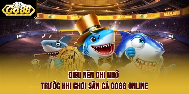 Điều cần ghi nhớ trước khi chơi săn cá Go88 online Điều cần ghi nhớ trước khi chơi săn cá Go88 online