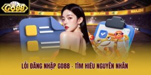 Lỗi Đăng Nhập Go88 - Tìm Hiểu Nguyên Nhân Và Cách Khắc Phục