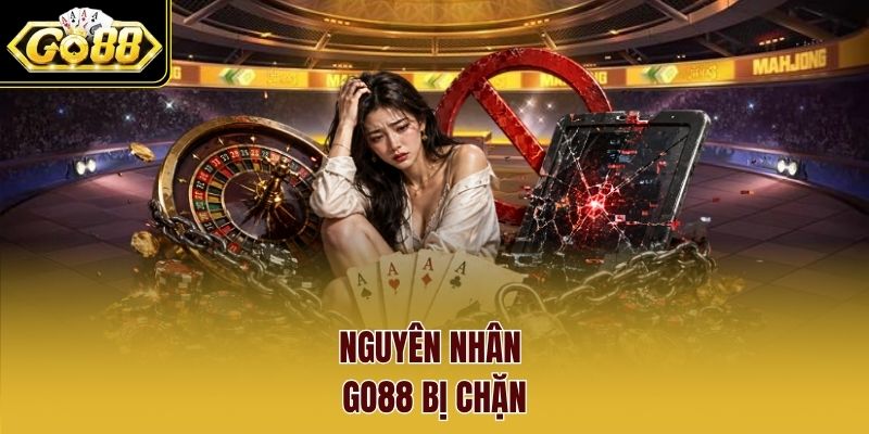Nguyên nhân Go88 bị chặn Nguyên nhân Go88 bị chặn