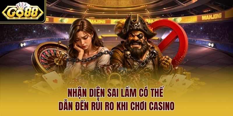 Nhận diện sai lầm có thể dẫn đến rủi ro khi chơi casino Nhận diện sai lầm có thể dẫn đến rủi ro khi chơi casino