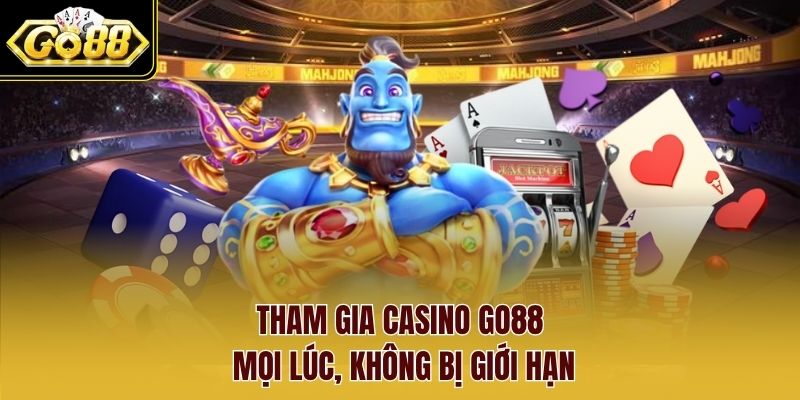 Tham gia casino Go88 mọi lúc, không bị giới hạn