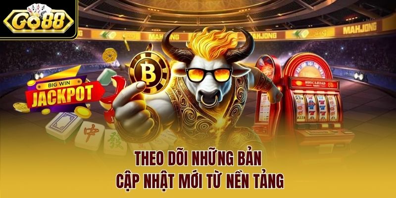 Theo dõi những bản cập nhật mới từ nền tảng.