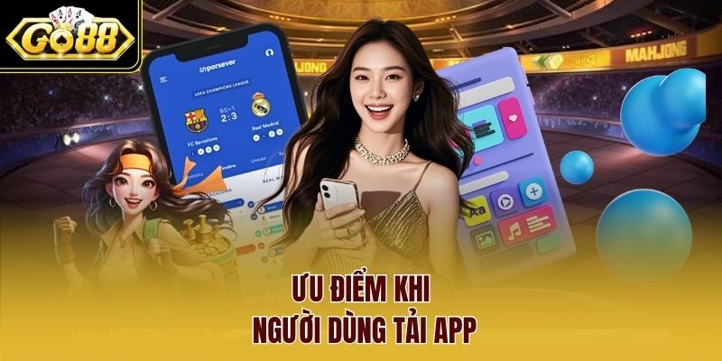 Ưu điểm khi người dùng tải app Ưu điểm khi người dùng tải app