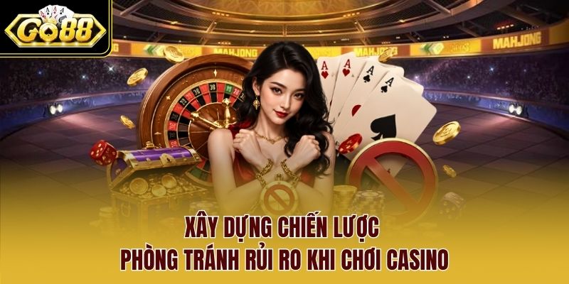 Xây dựng chiến lược phòng tránh rủi ro khi chơi casino Xây dựng chiến lược phòng tránh rủi ro khi chơi casino